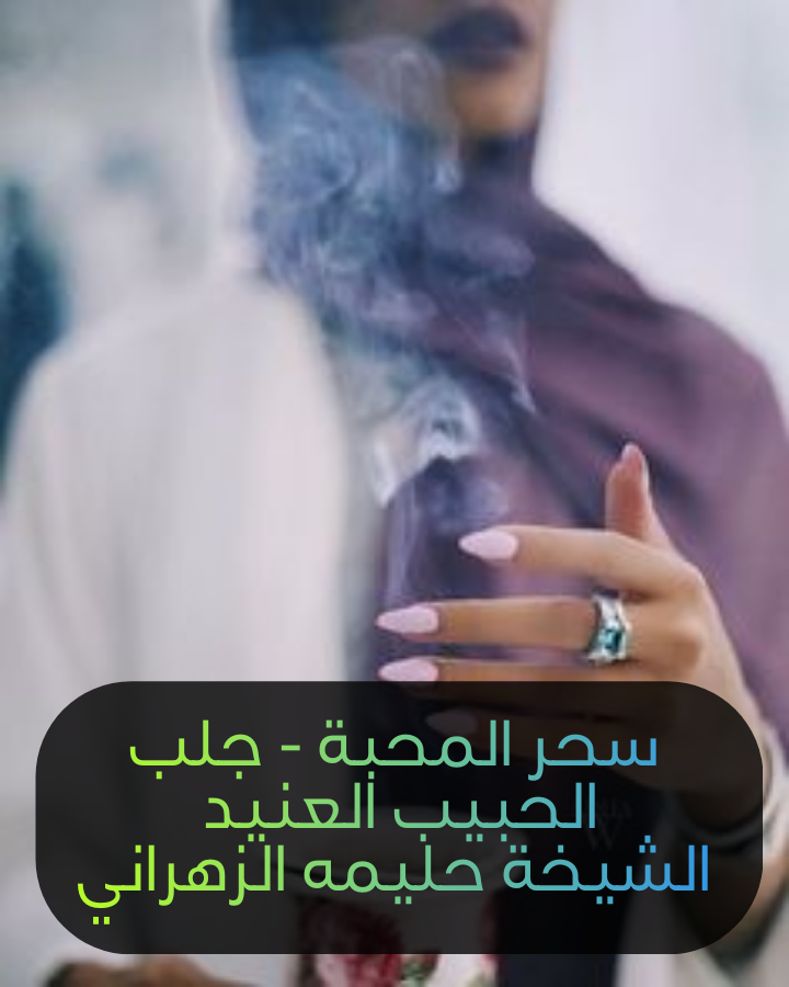 سحر المحبة وجلب الحبيب العنيد الشيخة حليمه